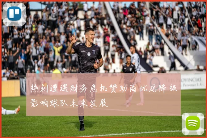热刺遭遇财务危机赞助商忧虑降级影响球队未来发展