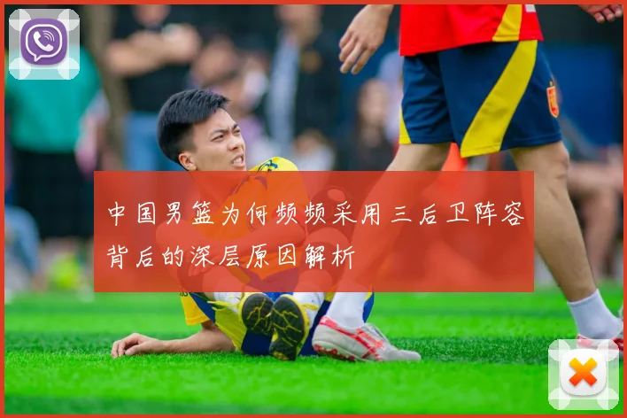 中国男篮为何频频采用三后卫阵容背后的深层原因解析