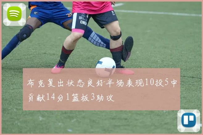 布克复出状态良好半场表现10投5中贡献14分1篮板3助攻